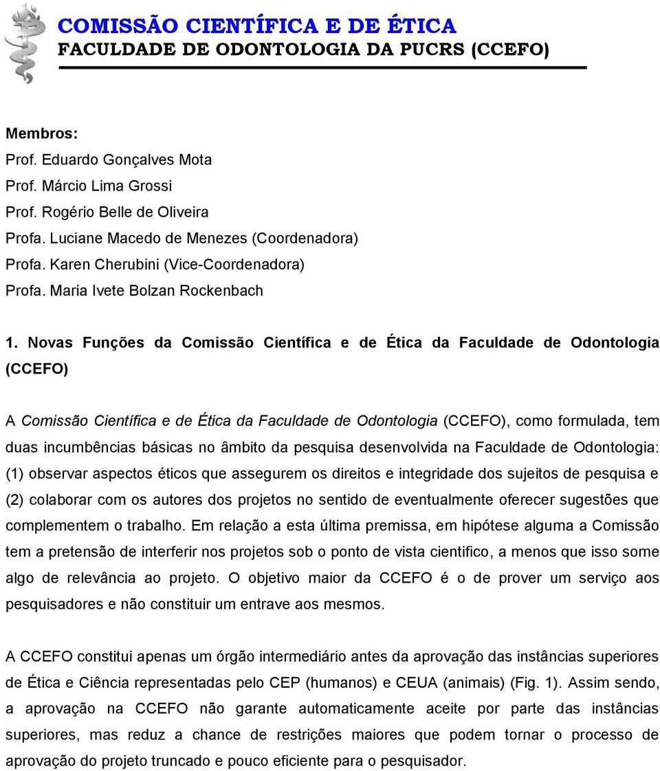 Novas Funções da Comissão Científica e de Ética da Faculdade de Odontologia (CCEFO) A Comissão Científica e de Ética da Faculdade de Odontologia (CCEFO), como formulada, tem duas incumbências básicas