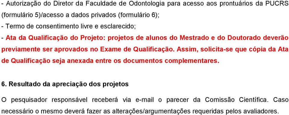 Qualificação. Assim, solicita-se que cópia da Ata de Qualificação seja anexada entre os documentos complementares. 6.