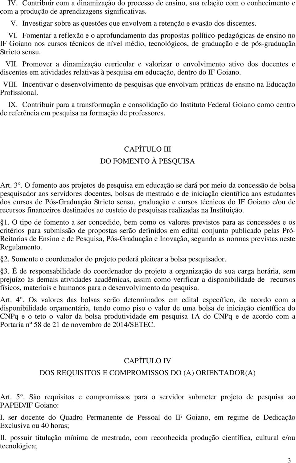 Fomentar a reflexão e o aprofundamento das propostas político-pedagógicas de ensino no IF Goiano nos cursos técnicos de nível médio, tecnológicos, de graduação e de pós-graduação Stricto sensu. VII.