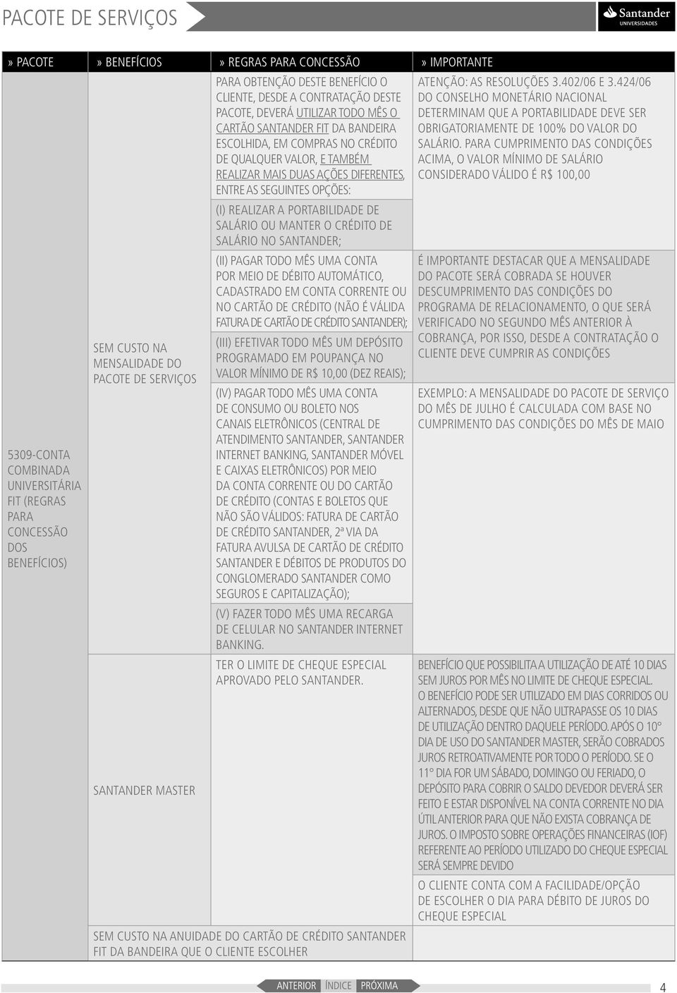 REALIZAR MAIS DUAS AÇÕES DIFERENTES, ENTRE AS SEGUINTES OPÇÕES: (I) REALIZAR A PORTABILIDADE DE SALÁRIO OU MANTER O CRÉDITO DE SALÁRIO NO SANTANDER; (II) PAGAR TODO MÊS UMA CONTA POR MEIO DE DÉBITO