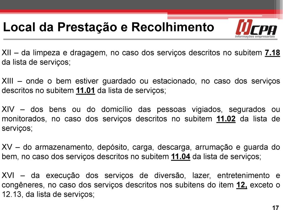 01 da lista de serviços; XIV dos bens ou do domicílio das pessoas vigiados, segurados ou monitorados, no caso dos serviços descritos no subitem 11.