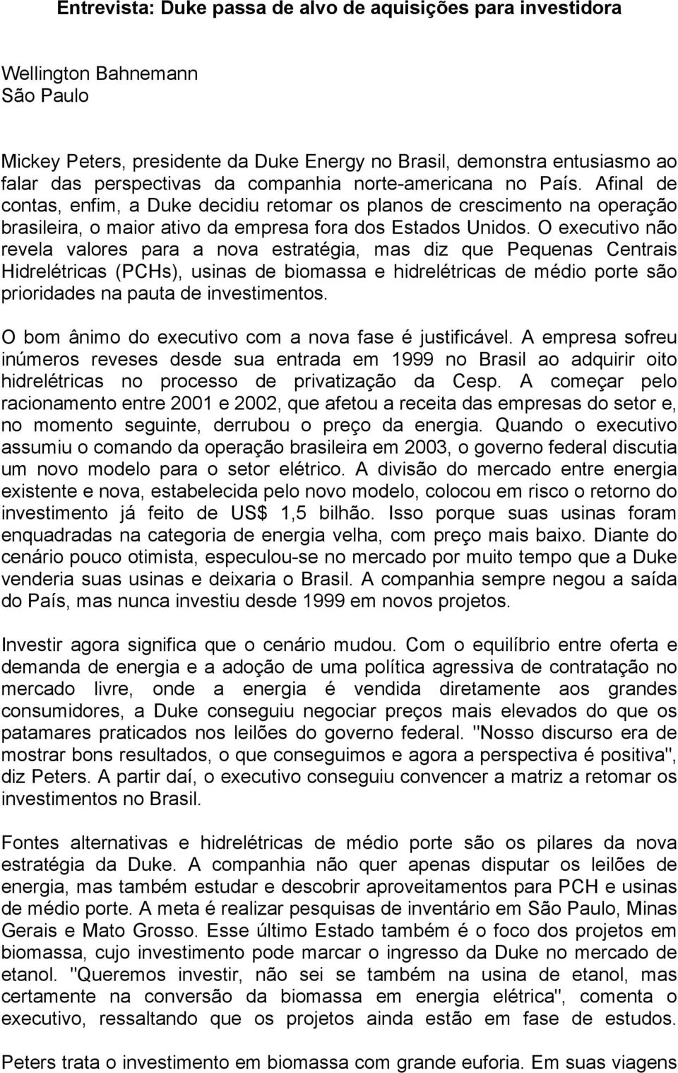 O executivo não revela valores para a nova estratégia, mas diz que Pequenas Centrais Hidrelétricas (PCHs), usinas de biomassa e hidrelétricas de médio porte são prioridades na pauta de investimentos.