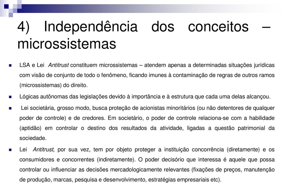 Lei societária, grosso modo, busca proteção de acionistas minoritários (ou não detentores de qualquer poder de controle) e de credores.