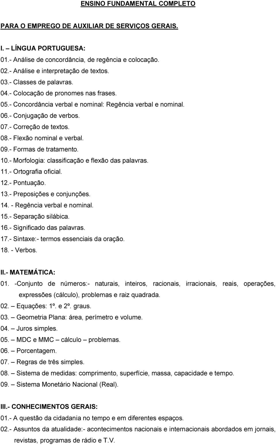 - Flexão nominal e verbal. 09.- Formas de tratamento. 10.- Morfologia: classificação e flexão das palavras. 11.- Ortografia oficial. 12.- Pontuação. 13.- Preposições e conjunções. 14.