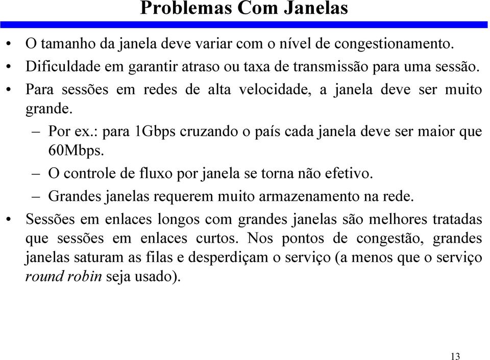 O controle de fluxo por janela se torna não efetivo. Grandes janelas requerem muito armazenamento na rede.