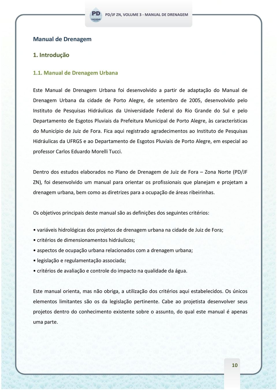 1. Manual de Drenagem Urbana Este Manual de Drenagem Urbana foi desenvolvido a partir de adaptação do Manual de Drenagem Urbana da cidade de Porto Alegre, de setembro de 2005, desenvolvido pelo