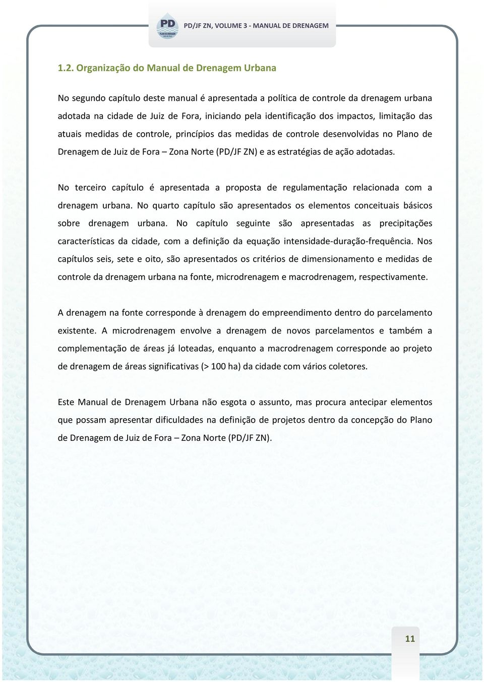 No terceiro capítulo é apresentada a proposta de regulamentação relacionada com a drenagem urbana. No quarto capítulo são apresentados os elementos conceituais básicos sobre drenagem urbana.