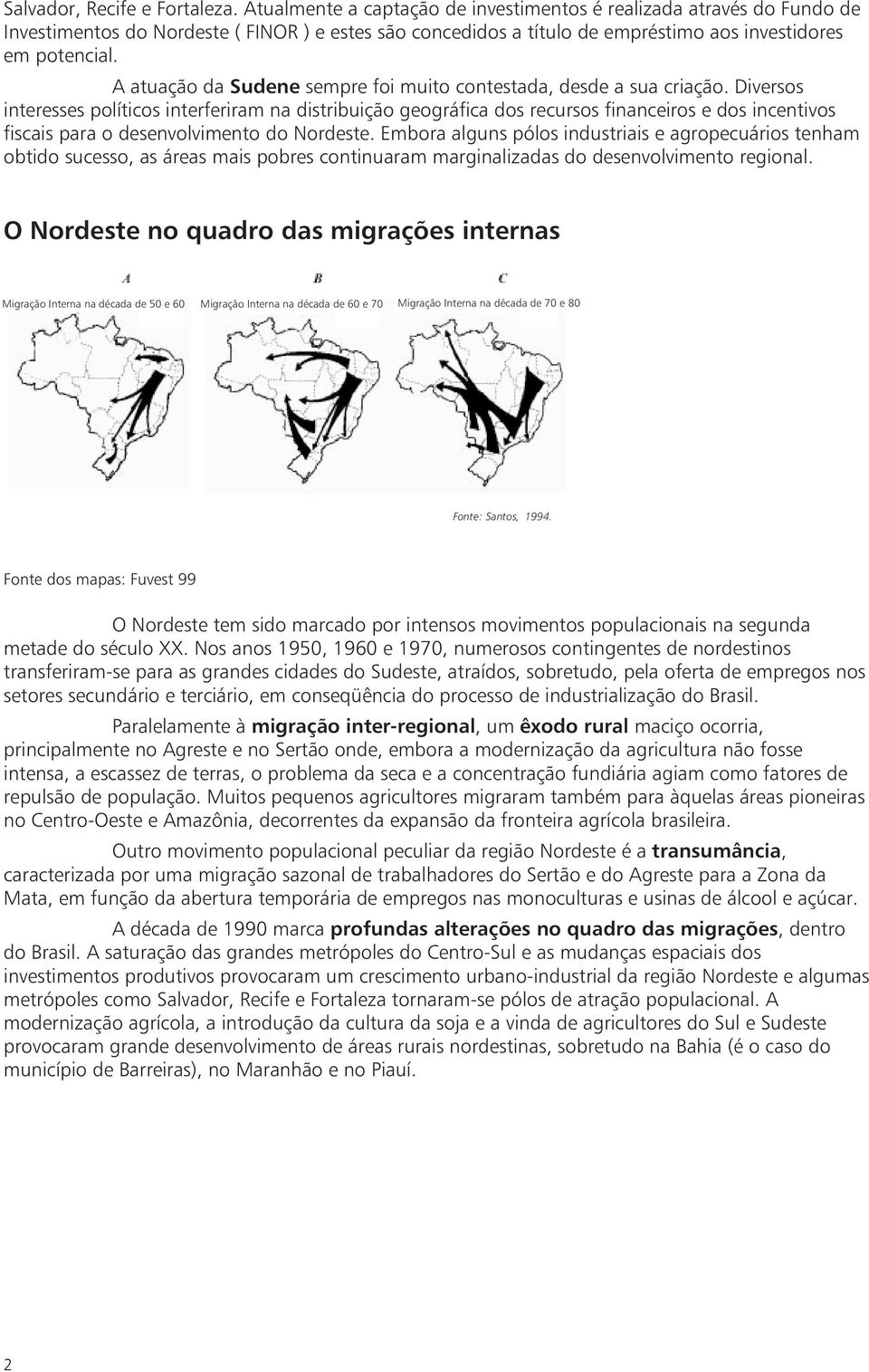 A atuação da Sudene sempre foi muito contestada, desde a sua criação.