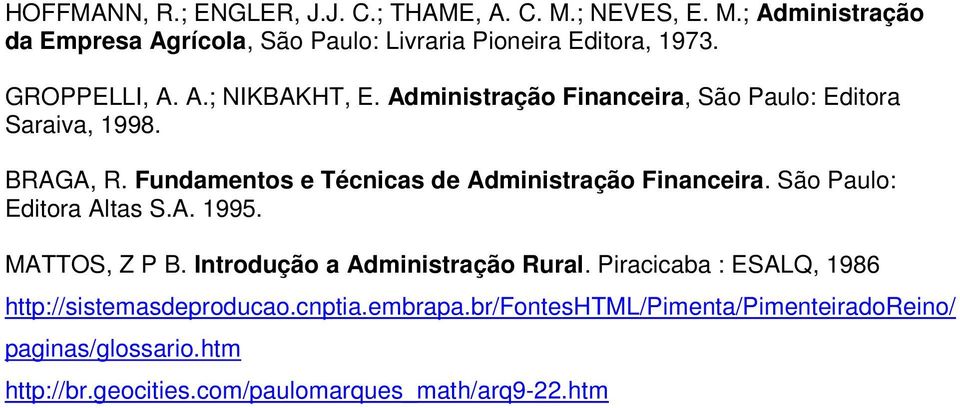 Fundamentos e Técnicas de Administração Financeira. São Paulo: Editora Altas S.A. 1995. MATTOS, Z P B. Introdução a Administração Rural.