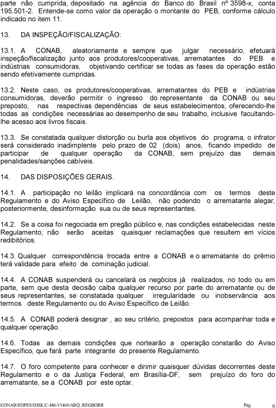 .1. A CONAB, aleatoriamente e sempre que julgar necessário, efetuará inspeção/fiscalização junto aos produtores/cooperativas, arrematantes do PEB e indústrias consumidoras, objetivando certificar se