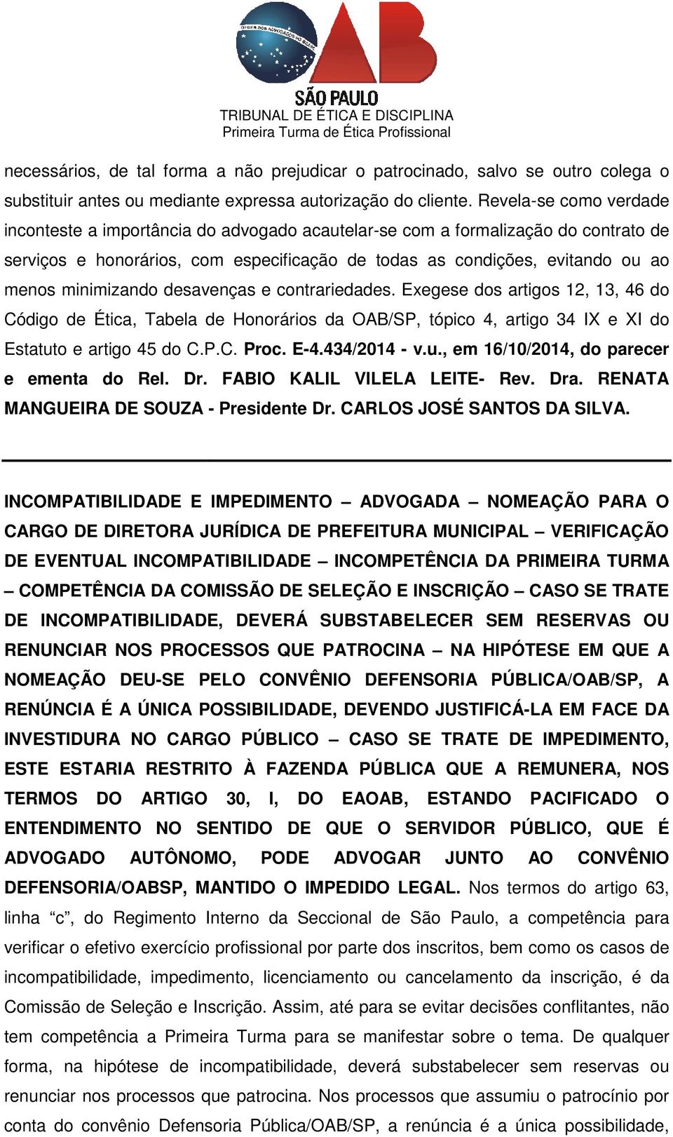 minimizando desavenças e contrariedades. Exegese dos artigos 12, 13, 46 do Código de Ética, Tabela de Honorários da OAB/SP, tópico 4, artigo 34 IX e XI do Estatuto e artigo 45 do C.P.C. Proc. E-4.