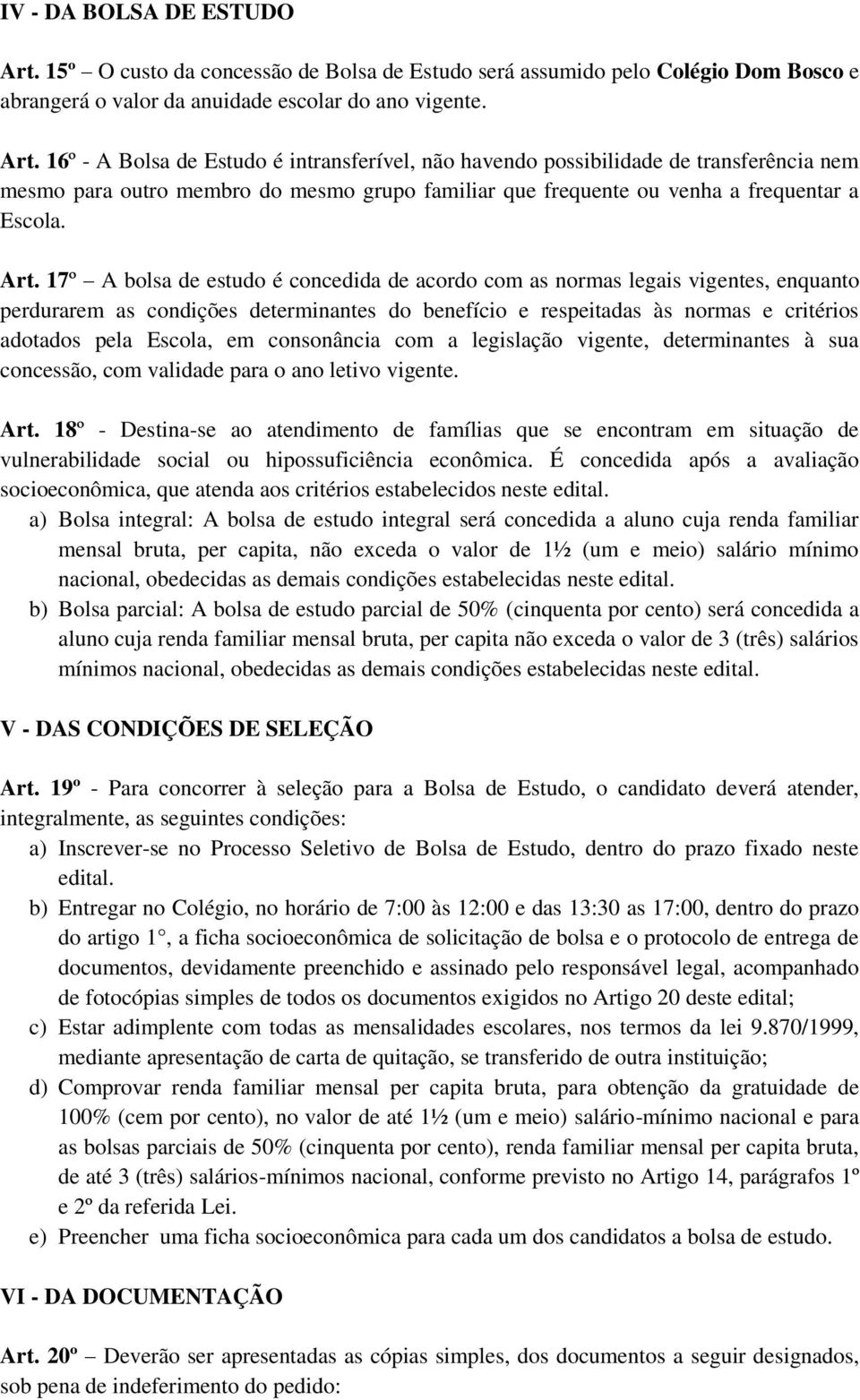 16º - A Bolsa de Estudo é intransferível, não havendo possibilidade de transferência nem mesmo para outro membro do mesmo grupo familiar que frequente ou venha a frequentar a Escola. Art.