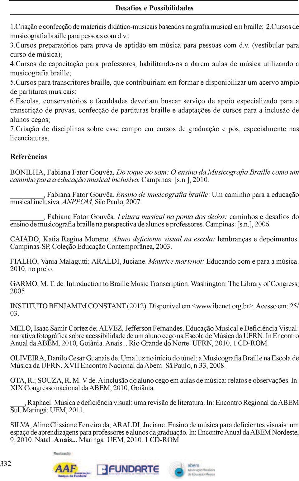 Cursos de capacitação para professores, habilitando-os a darem aulas de música utilizando a musicografia braille; 5.