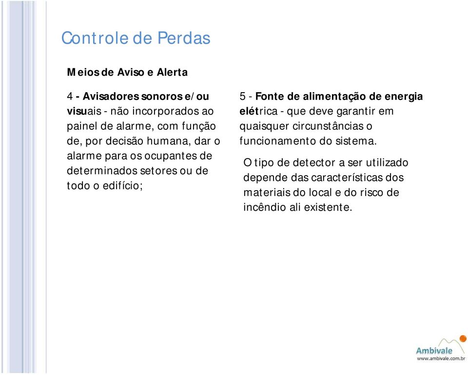 alimentação de energia elétrica - que deve garantir em quaisquer circunstâncias o funcionamento do sistema.