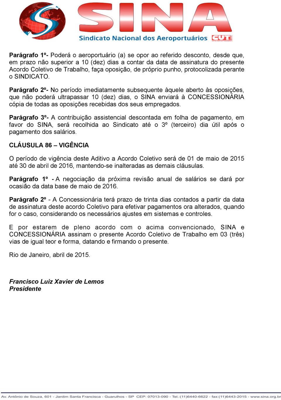 Parágrafo 2º- No período imediatamente subsequente àquele aberto às oposições, que não poderá ultrapassar 10 (dez) dias, o SINA enviará à CONCESSIONÁRIA cópia de todas as oposições recebidas dos seus