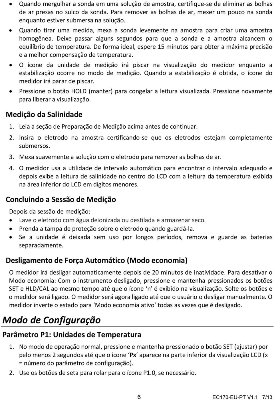 Deixe passar alguns segundos para que a sonda e a amostra alcancem o equilíbrio de temperatura. De forma ideal, espere 15 minutos para obter a máxima precisão e a melhor compensação de temperatura.