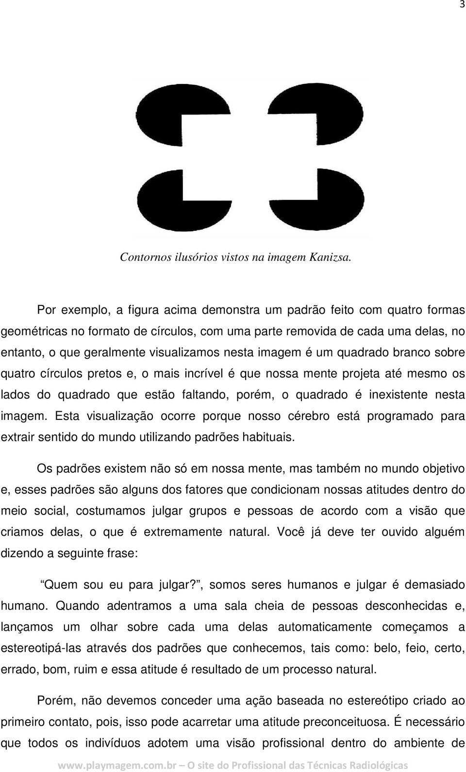 imagem é um quadrado branco sobre quatro círculos pretos e, o mais incrível é que nossa mente projeta até mesmo os lados do quadrado que estão faltando, porém, o quadrado é inexistente nesta imagem.