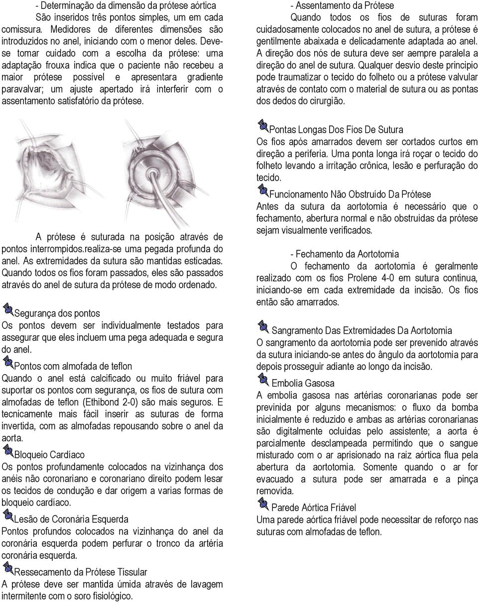 com o assentamento satisfatório da prótese. A prótese é suturada na posição através de pontos interrompidos.realiza-se uma pegada profunda do anel. As extremidades da sutura são mantidas esticadas.