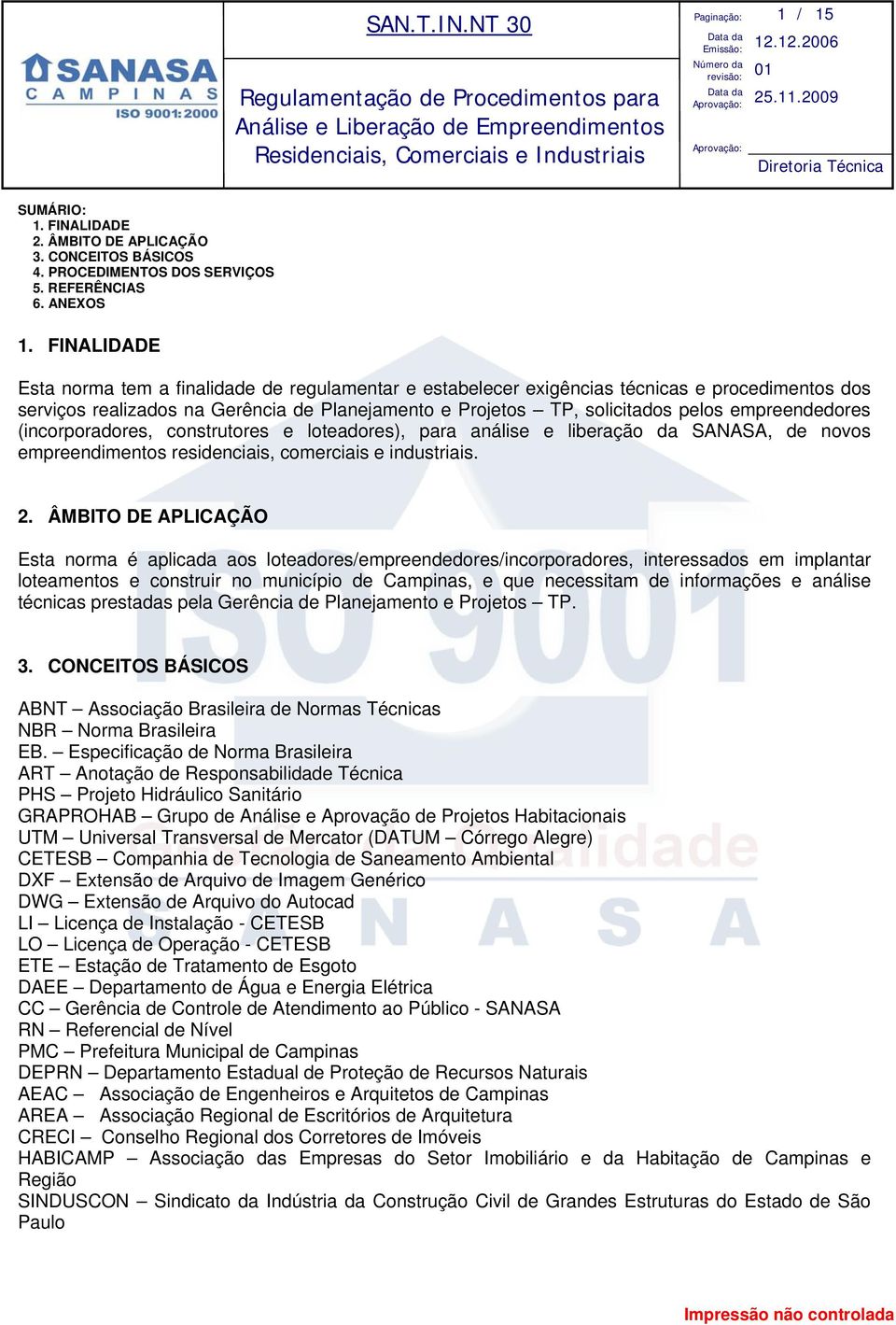 empreendedores (incorporadores, construtores e loteadores), para análise e liberação da SANASA, de novos empreendimentos residenciais, comerciais e industriais. 2.