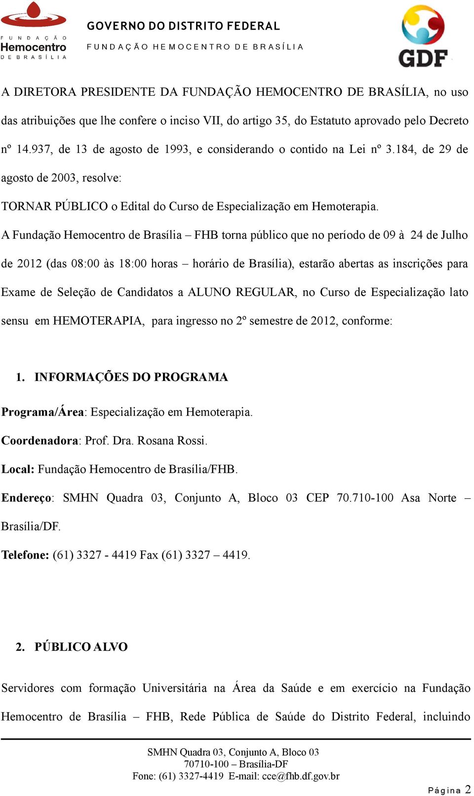 A Fundação Hemocentro de Brasília FHB torna público que no período de 09 à 24 de Julho de 2012 (das 08:00 às 18:00 horas horário de Brasília), estarão abertas as inscrições para Exame de Seleção de
