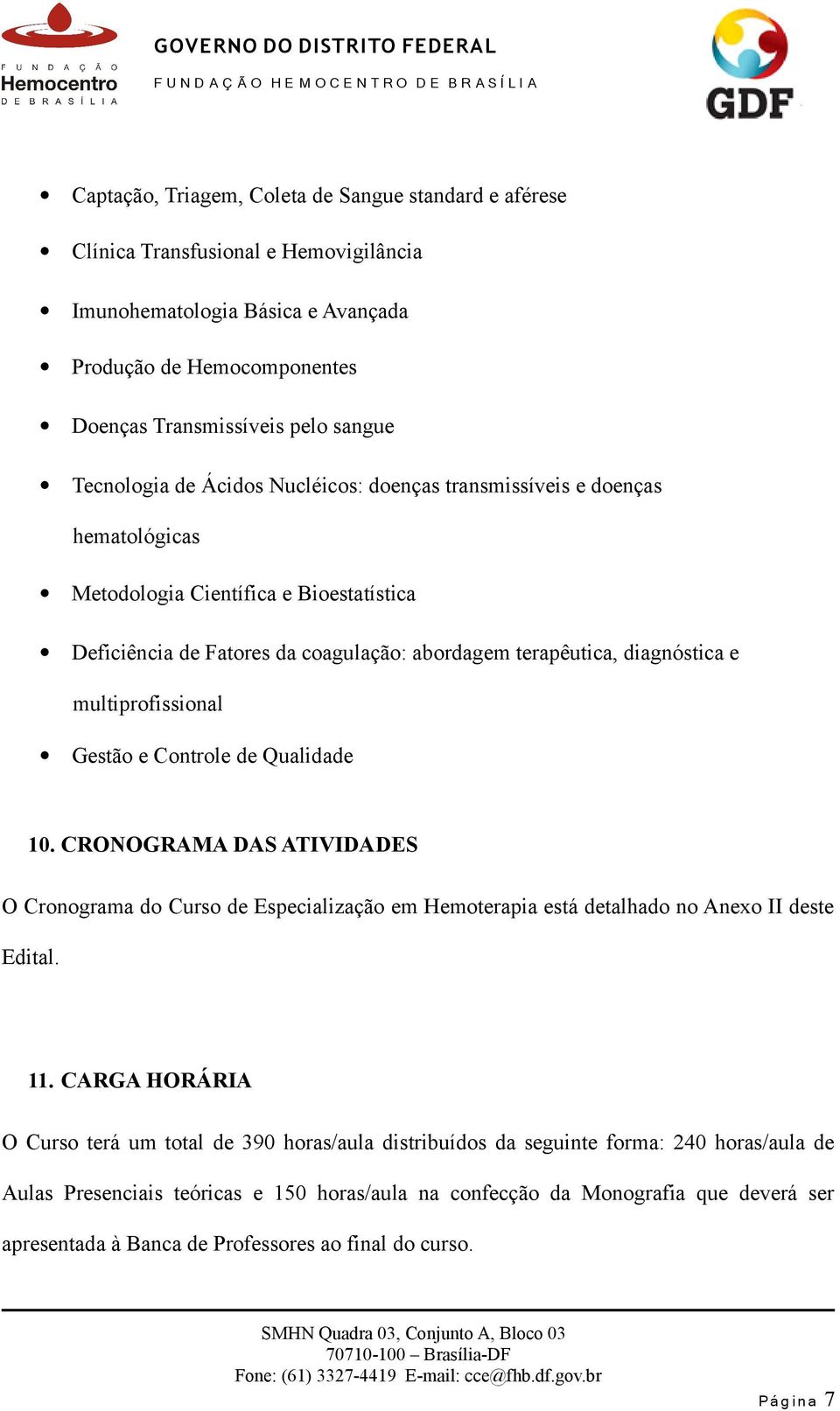 multiprofissional Gestão e Controle de Qualidade 10. CRONOGRAMA DAS ATIVIDADES O Cronograma do Curso de Especialização em Hemoterapia está detalhado no Anexo II deste Edital. 11.