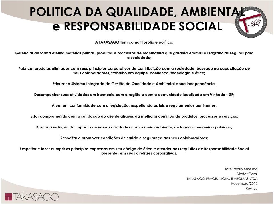 confiança, tecnologia e ética; Priorizar o Sistema Integrado de Gestão da Qualidade e Ambiental e sua independência; Desempenhar suas atividades em harmonia com a região e com a comunidade localizada