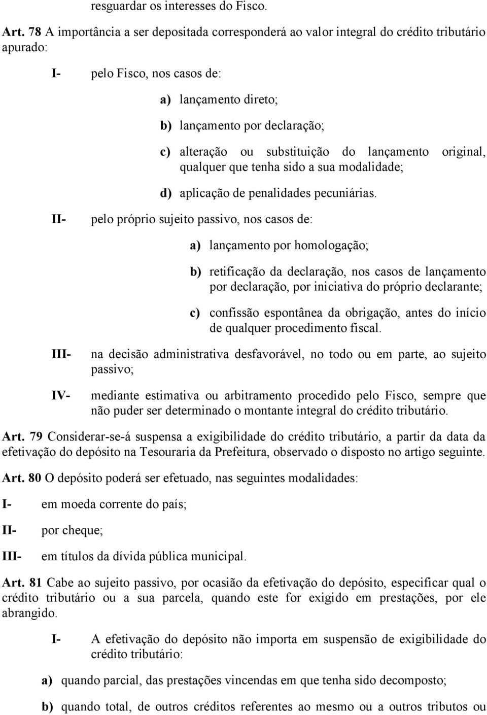 substituição do lançamento original, qualquer que tenha sido a sua modalidade; d) aplicação de penalidades pecuniárias.