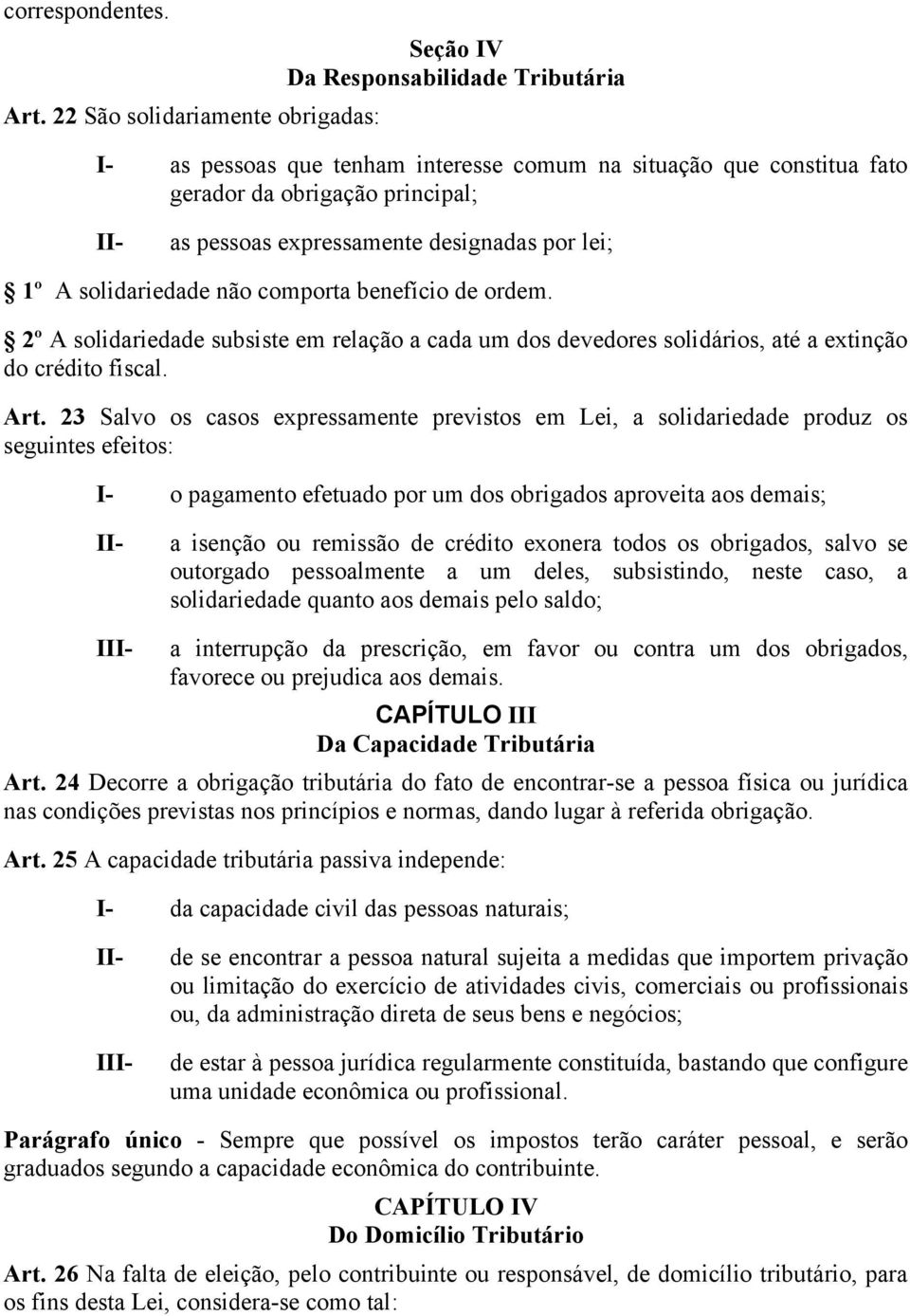 expressamente designadas por lei; 1º A solidariedade não comporta benefício de ordem. 2º A solidariedade subsiste em relação a cada um dos devedores solidários, até a extinção do crédito fiscal. Art.