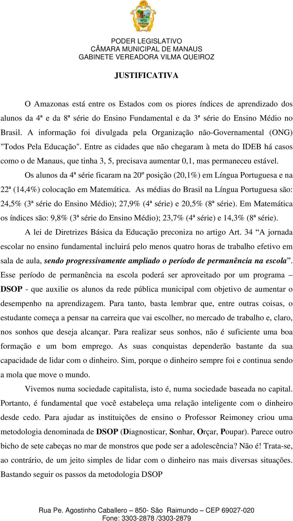 Entre as cidades que não chegaram à meta do IDEB há casos como o de Manaus, que tinha 3, 5, precisava aumentar 0,1, mas permaneceu estável.