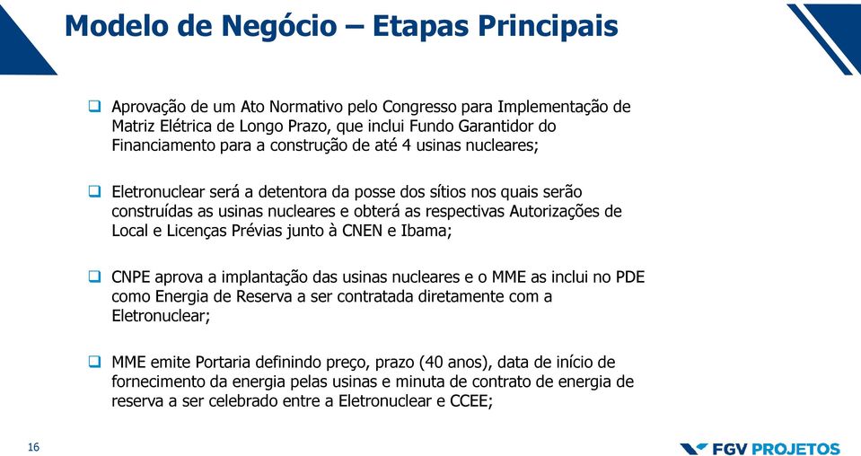 Licenças Prévias junto à CNEN e Ibama; CNPE aprova a implantação das usinas nucleares e o MME as inclui no PDE como Energia de Reserva a ser contratada diretamente com a Eletronuclear; MME