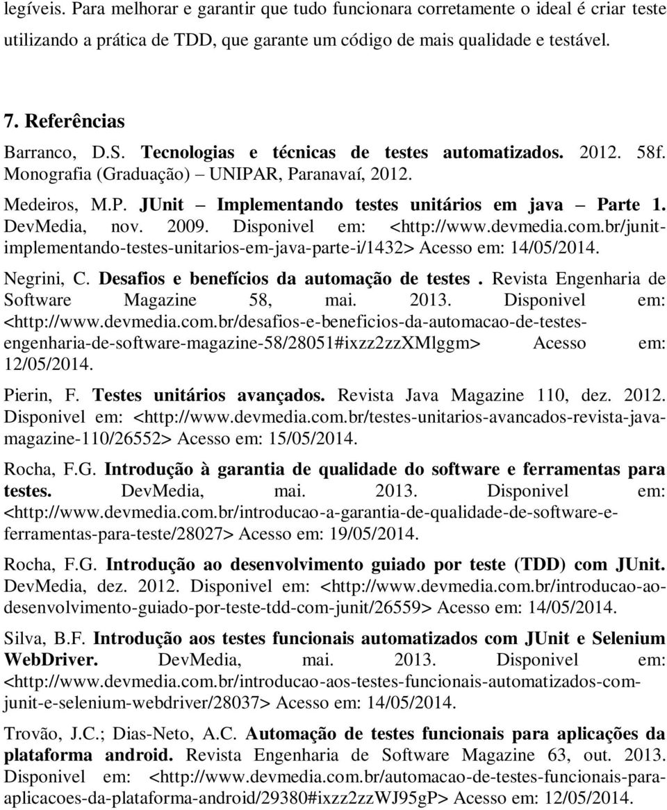 Disponivel em: <http://www.devmedia.com.br/junitimplementando-testes-unitarios-em-java-parte-i/1432> Acesso em: 14/05/2014. Negrini, C. Desafios e benefícios da automação de testes.