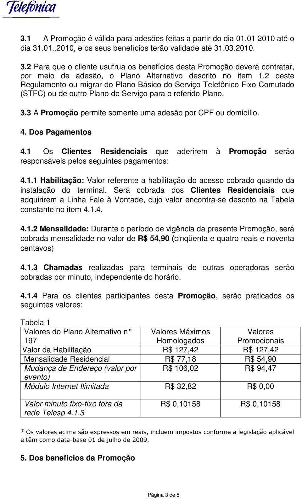 2 deste Regulamento ou migrar do Plano Básico do Serviço Telefônico Fixo Comutado (STFC) ou de outro Plano de Serviço para o referido Plano. 3.