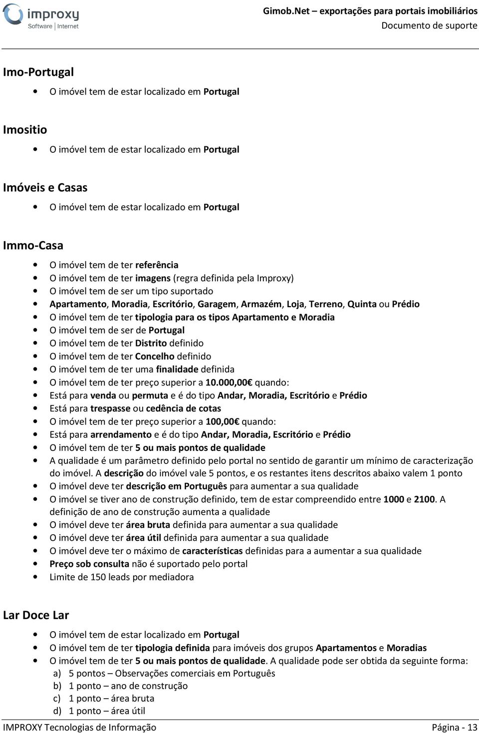 imóvel tem de ter Concelho definido O imóvel tem de ter uma finalidade definida O imóvel tem de ter preço superior a 10.