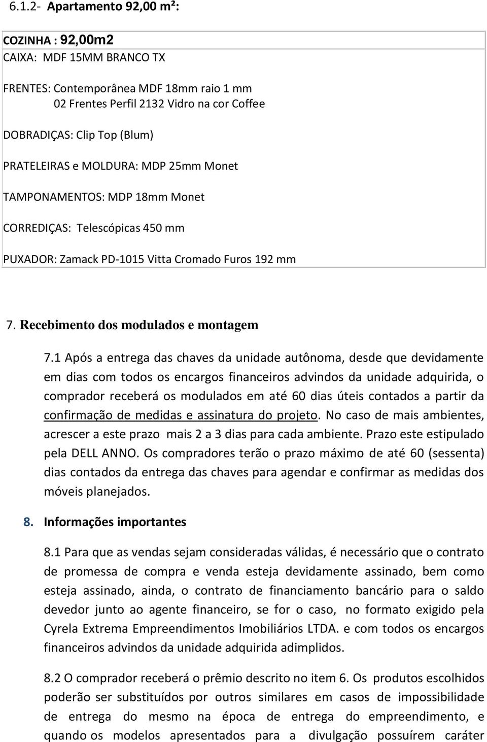 1 Após a entrega das chaves da unidade autônoma, desde que devidamente em dias com todos os encargos financeiros advindos da unidade adquirida, o comprador receberá os modulados em até 60 dias úteis