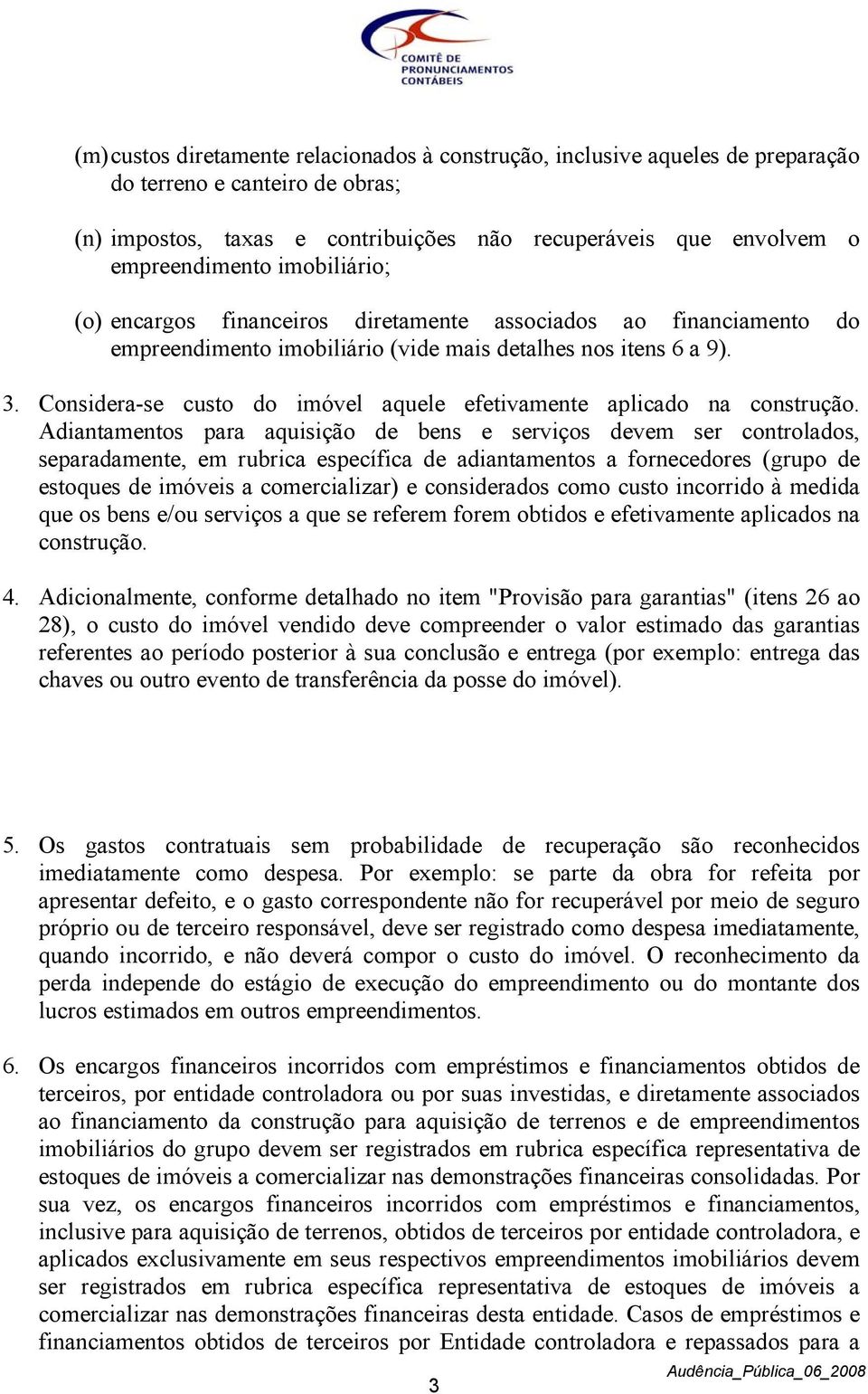 Considera-se custo do imóvel aquele efetivamente aplicado na construção.