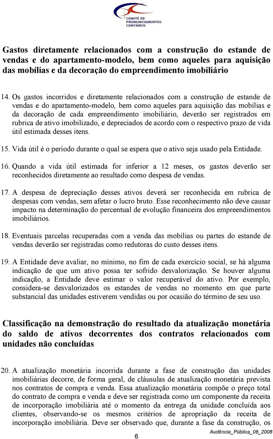 imobiliário, deverão ser registrados em rubrica de ativo imobilizado, e depreciados de acordo com o respectivo prazo de vida útil estimada desses itens. 15.