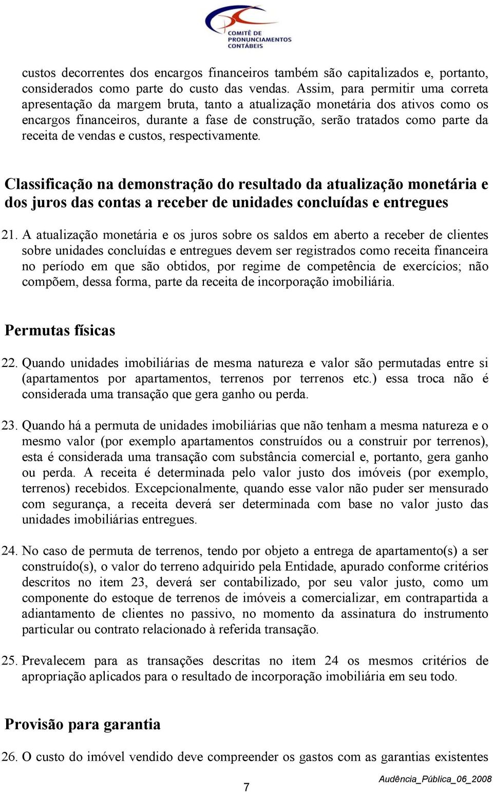 receita de vendas e custos, respectivamente. Classificação na demonstração do resultado da atualização monetária e dos juros das contas a receber de unidades concluídas e entregues 21.