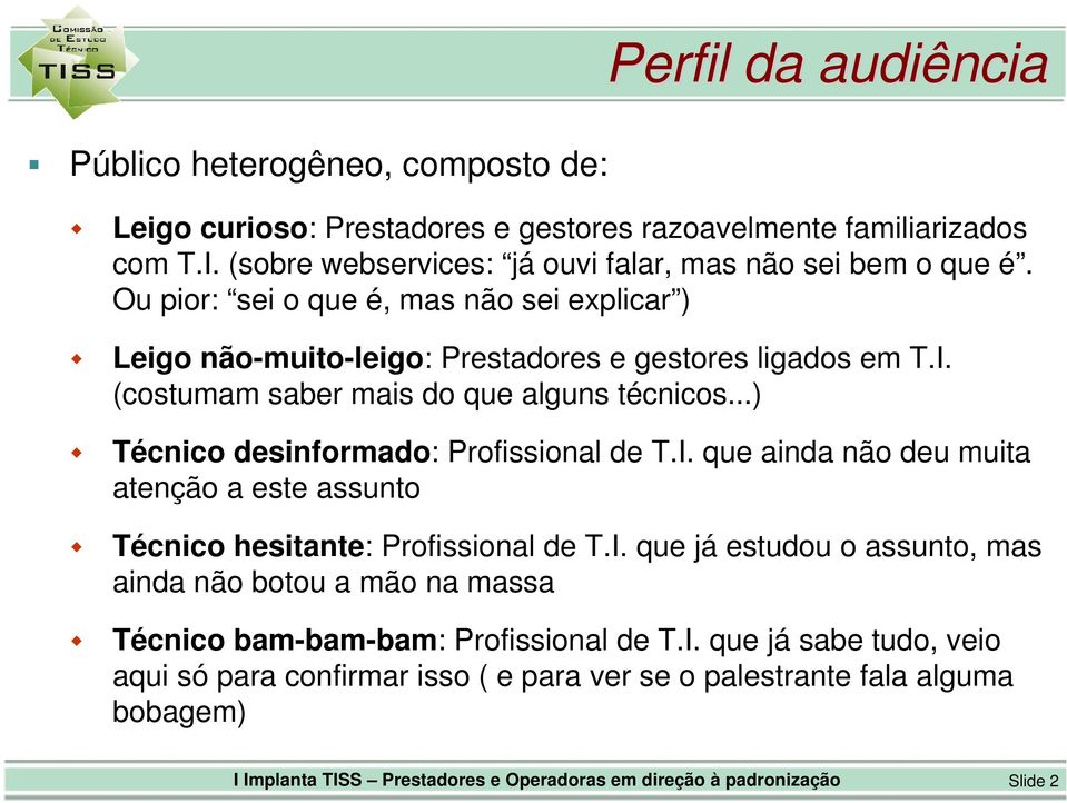 ..) Técnico desinformado: Profissional de T.I. que ainda não deu muita atenção a este assunto Técnico hesitante: Profissional de T.I. que já estudou o assunto, mas ainda não botou a mão na massa Técnico bam-bam-bam: Profissional de T.