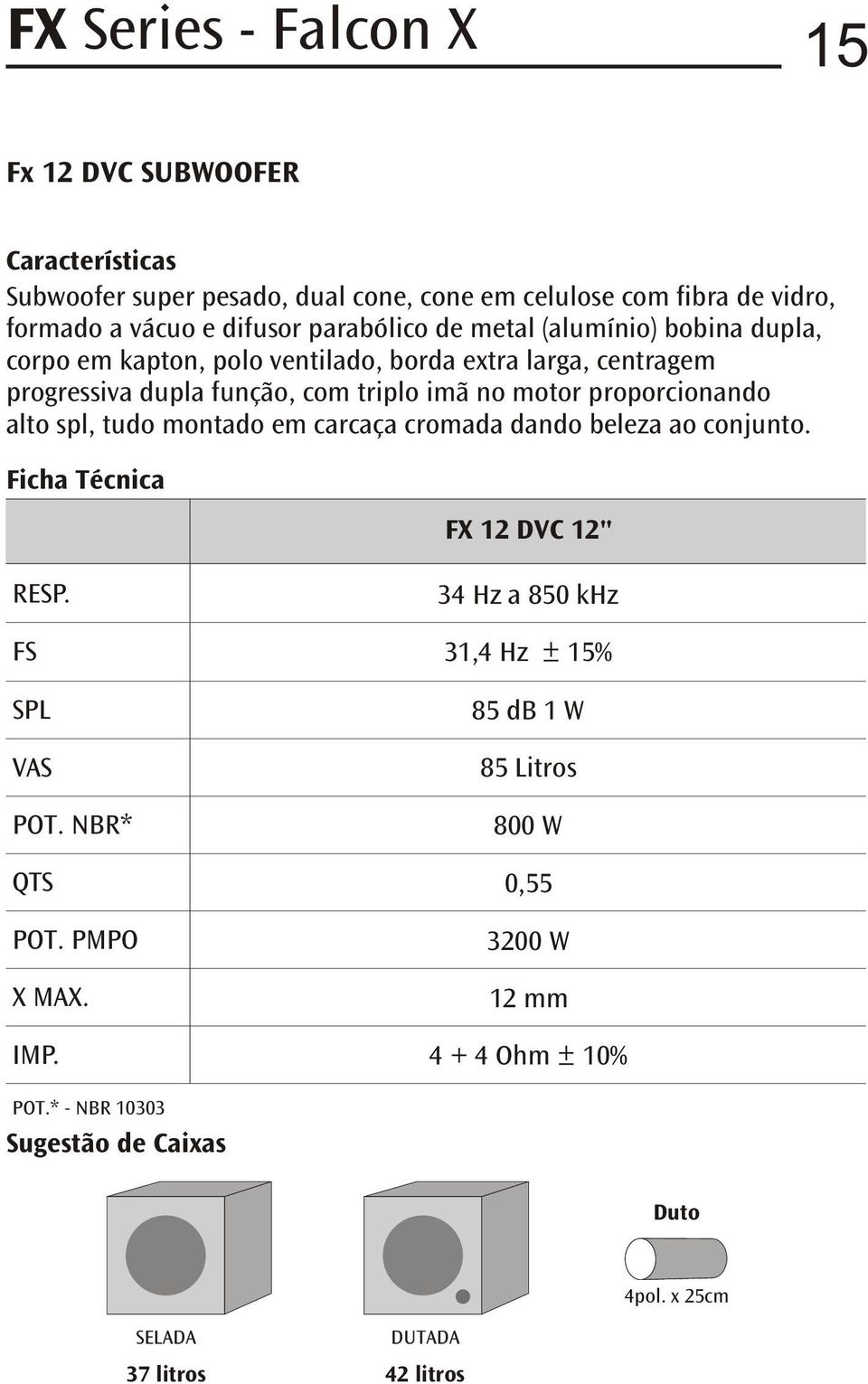 no motor proporcionando alto spl, tudo montado em carcaça cromada dando beleza ao conjunto. FS VAS QTS X MAX. IMP.