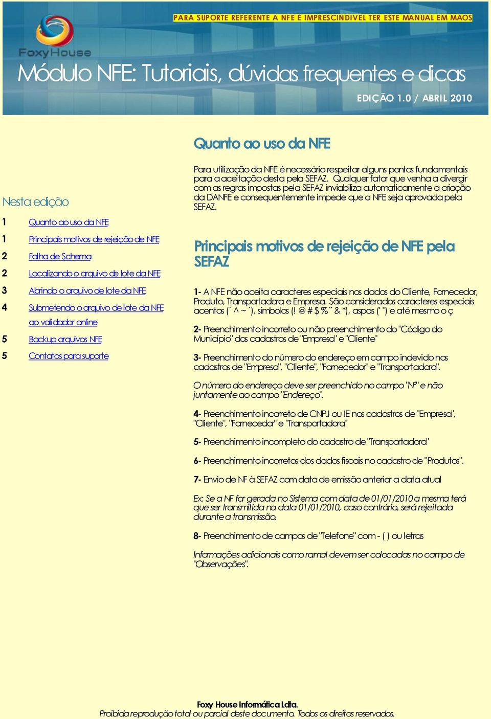 NFE 4 Submetendo o arquivo de lote da NFE ao validador online 5 Backup arquivos NFE 5 Contatos para suporte Para utilização da NFE é necessário respeitar alguns pontos fundamentais para a aceitação