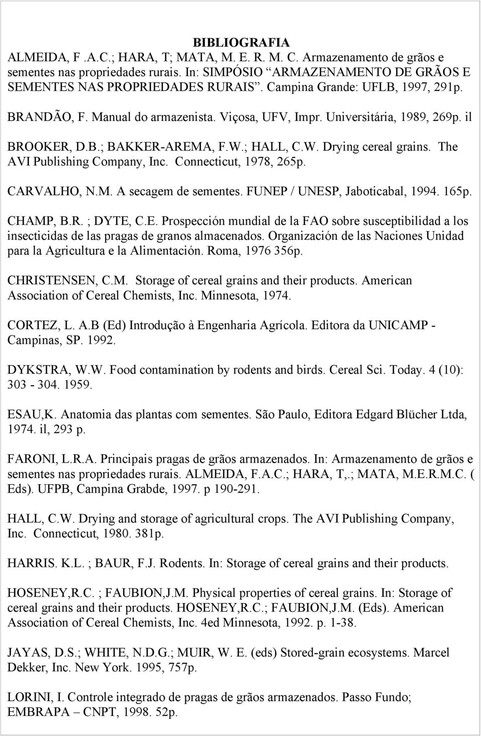 The AVI Publishing Company, Inc. Connecticut, 1978, 265p. CARVALHO, N.M. A secagem de sementes. FUNEP