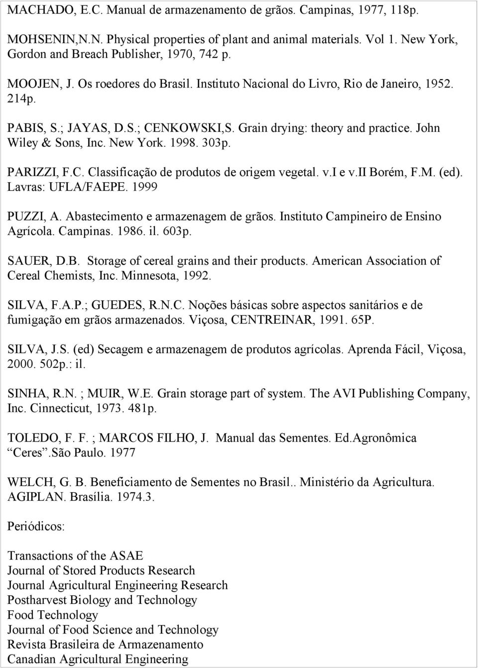 1998. 303p. PARIZZI, F.C. Classificação de produtos de origem vegetal. v.i e v.ii Borém, F.M. (ed). Lavras: UFLA/FAEPE. 1999 PUZZI, A. Abastecimento e armazenagem de grãos.