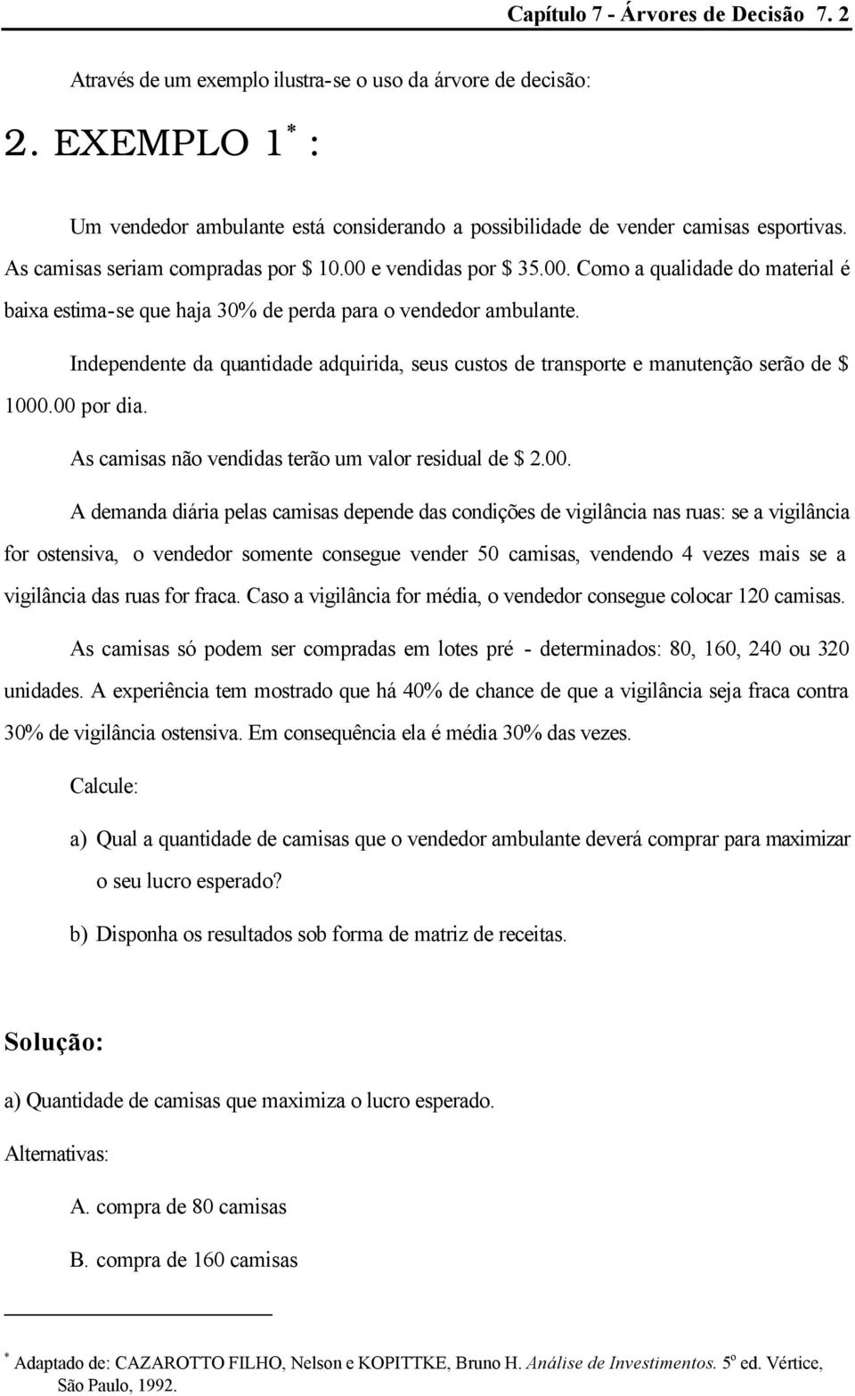 Independente da quantidade adquirida, seus custos de transporte e manutenção serão de $ 1000