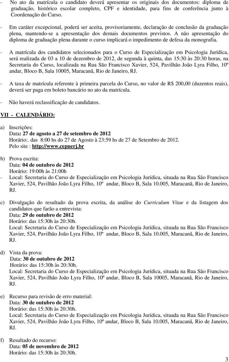 A não apresentação do diploma de graduação plena durante o curso implicará o impedimento de defesa da monografia.