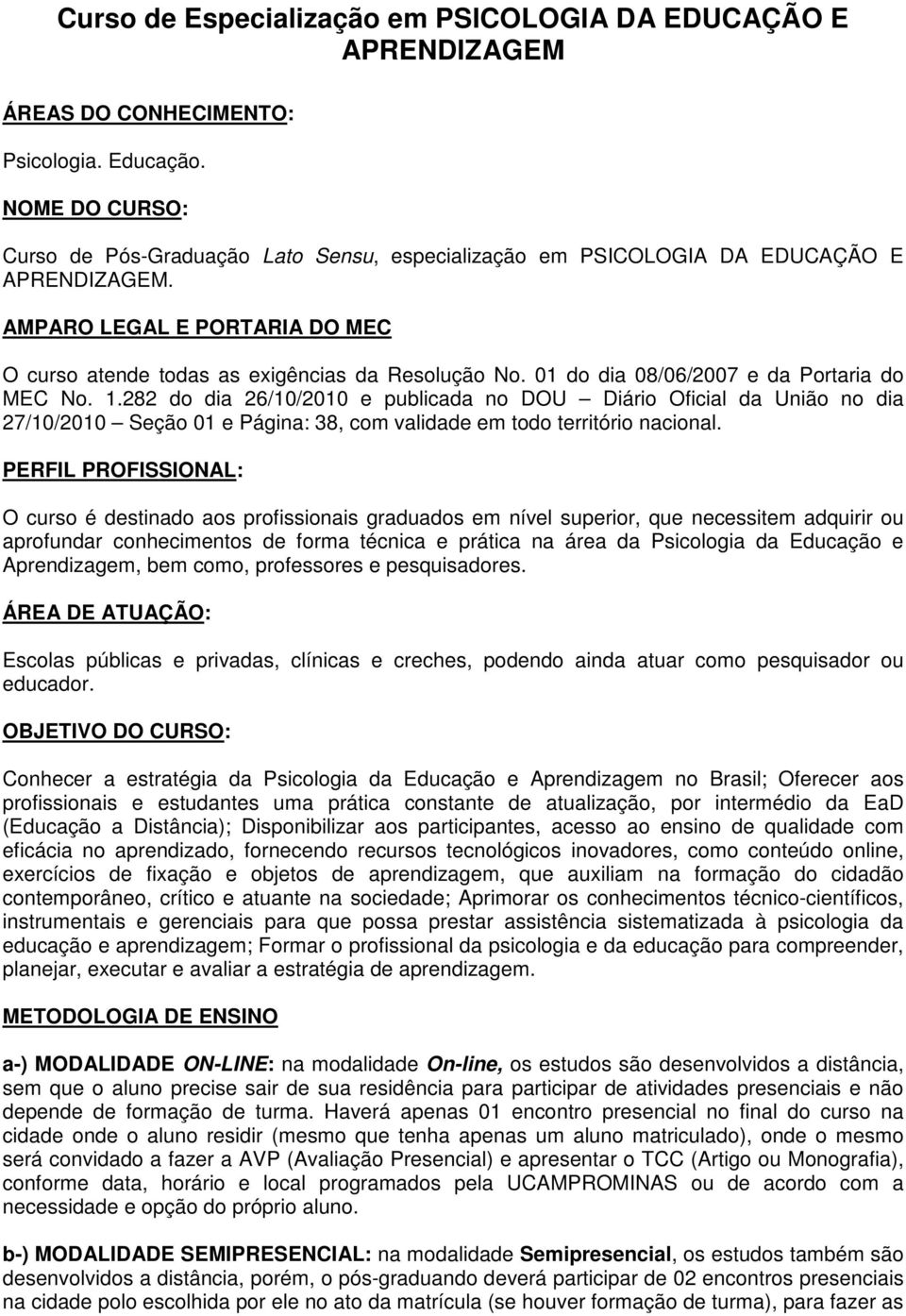 01 do dia 08/06/2007 e da Portaria do MEC No. 1.282 do dia 26/10/2010 e publicada no DOU Diário Oficial da União no dia 27/10/2010 Seção 01 e Página: 38, com validade em todo território nacional.