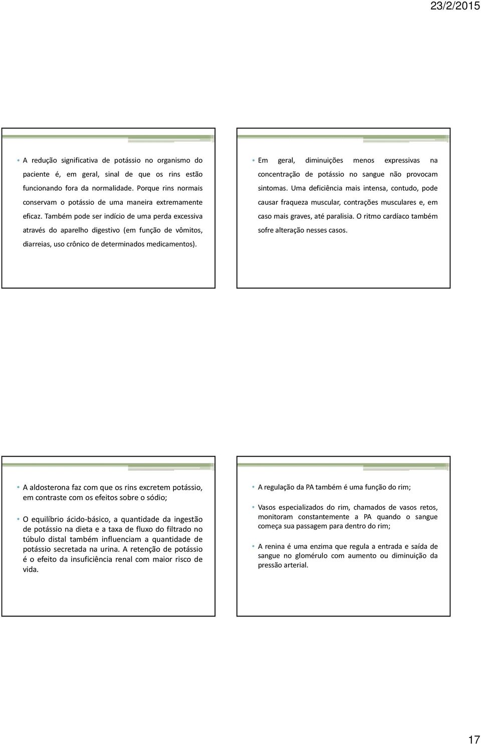 Também pode ser indício de uma perda excessiva através do aparelho digestivo (em função de vômitos, diarreias, uso crônico de determinados medicamentos).