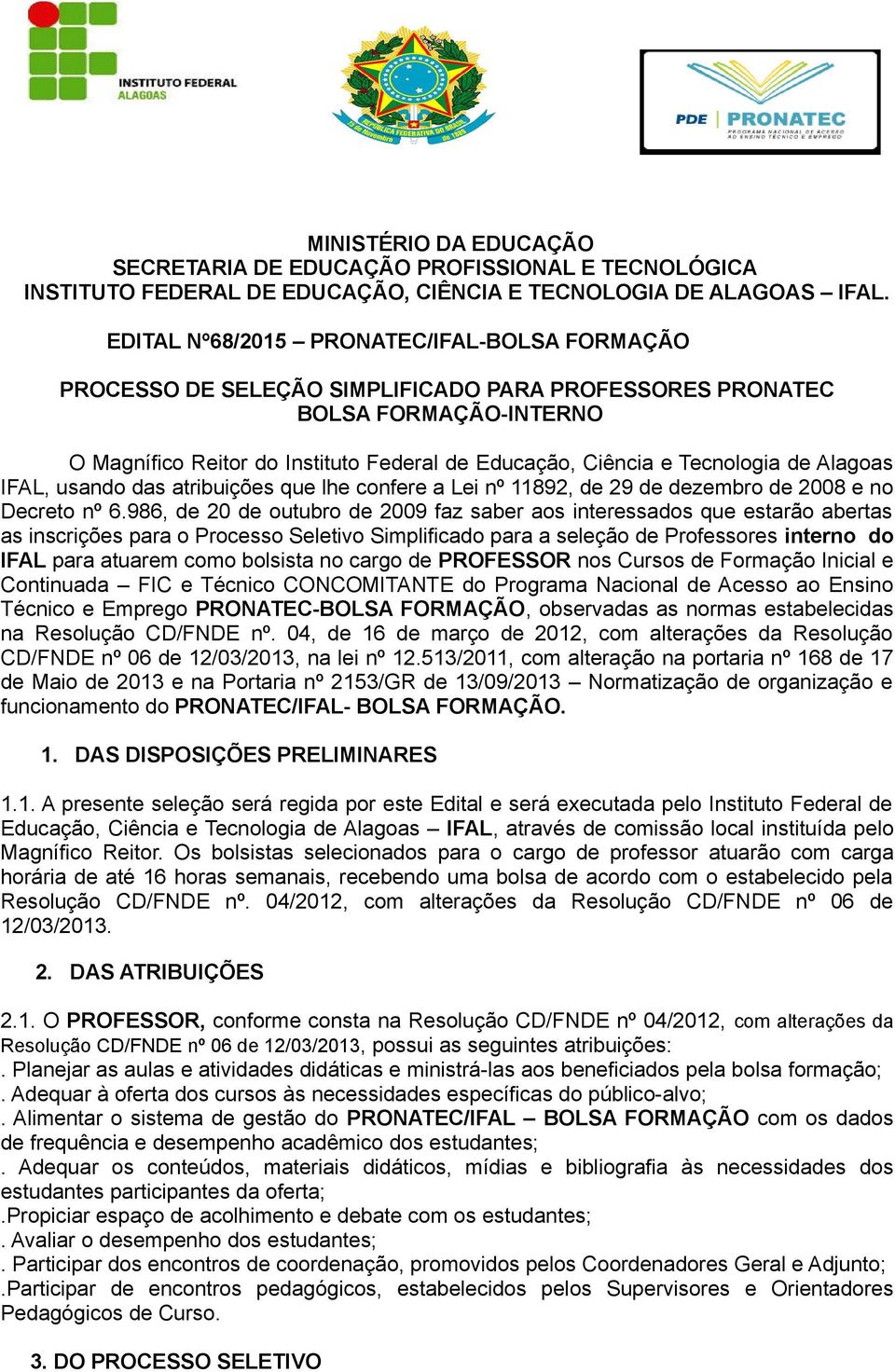 Tecnologia de Alagoas IFAL, usando das atribuições que lhe confere a Lei nº 11892, de 29 de dezembro de 2008 e no Decreto nº 6.