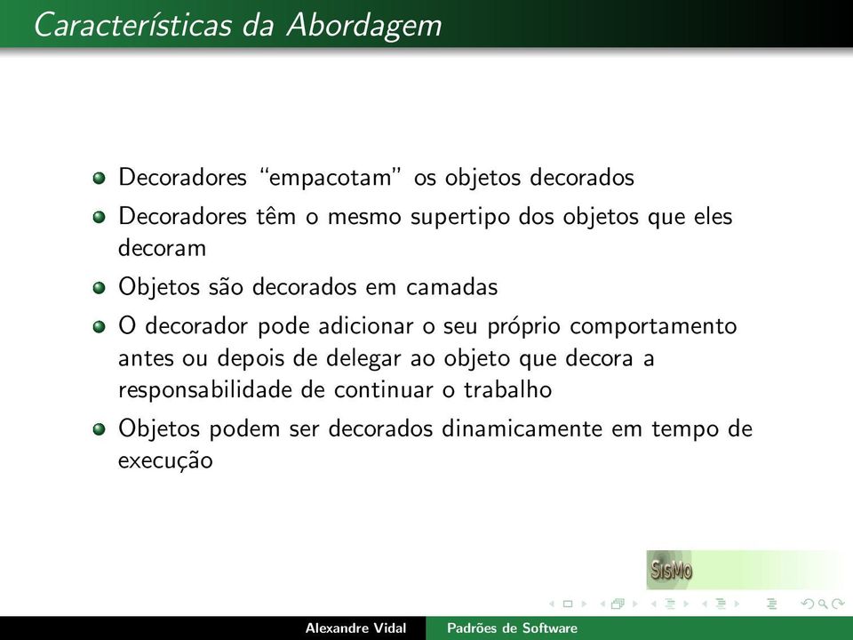 pode adicionar o seu próprio comportamento antes ou depois de delegar ao objeto que decora a