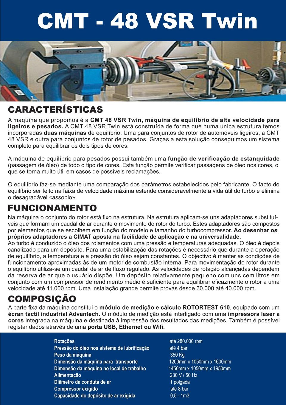 Uma para conjuntos de rotor de automóveis ligeiros, a CMT 48 VSR e outra para conjuntos de rotor de pesados.