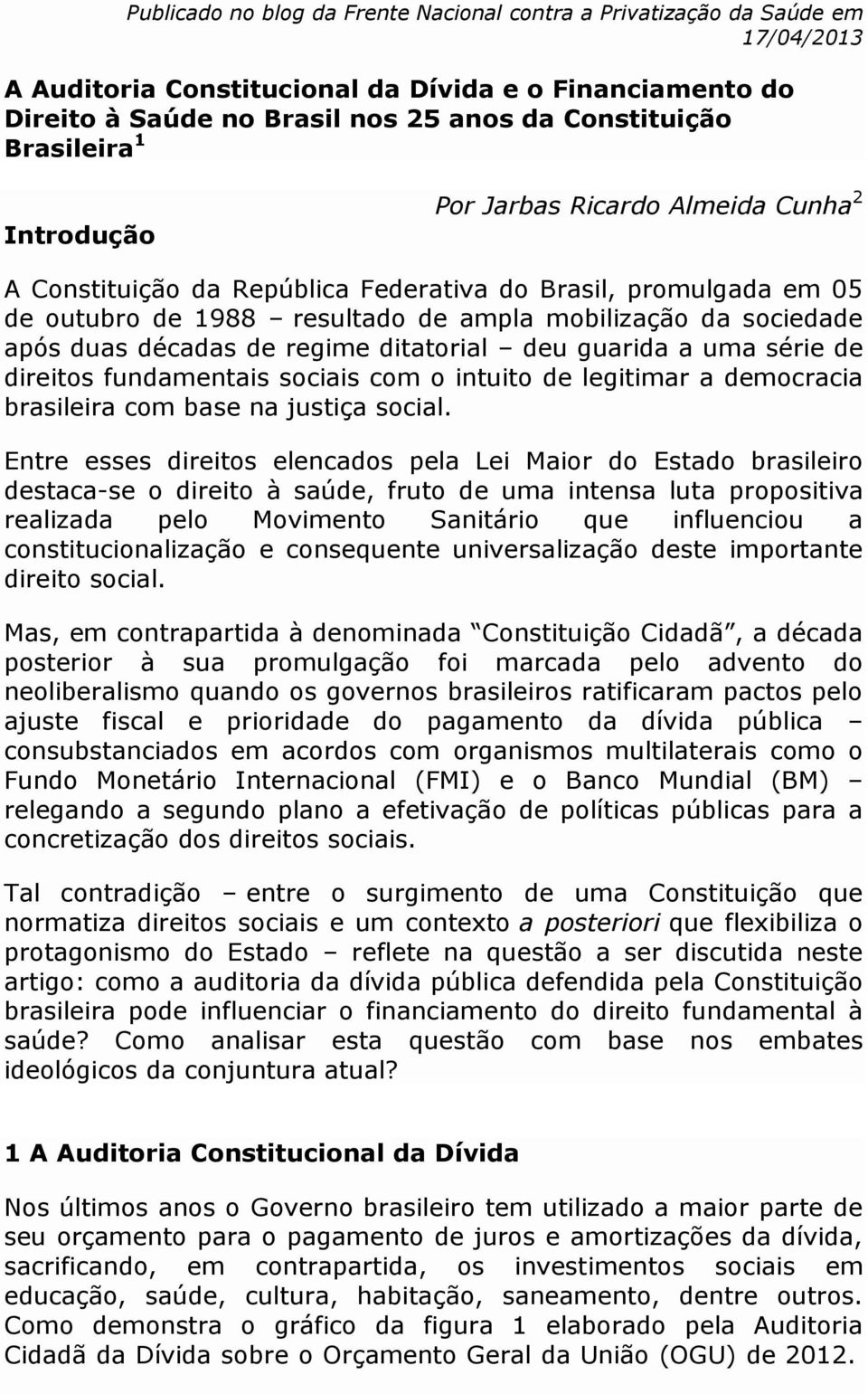 décadas de regime ditatorial deu guarida a uma série de direitos fundamentais sociais com o intuito de legitimar a democracia brasileira com base na justiça social.